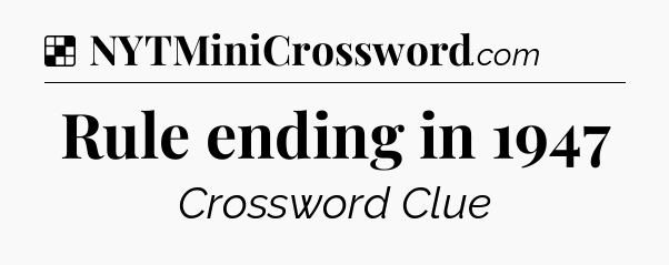 Solution: Rule ending in 1947 - NYT Crossword