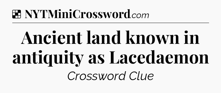Solution: Ancient land known in antiquity as Lacedaemon - NYT Crossword