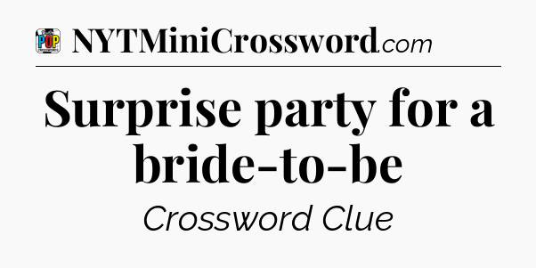 Surprise party for a bride-to-be Crossword Clue