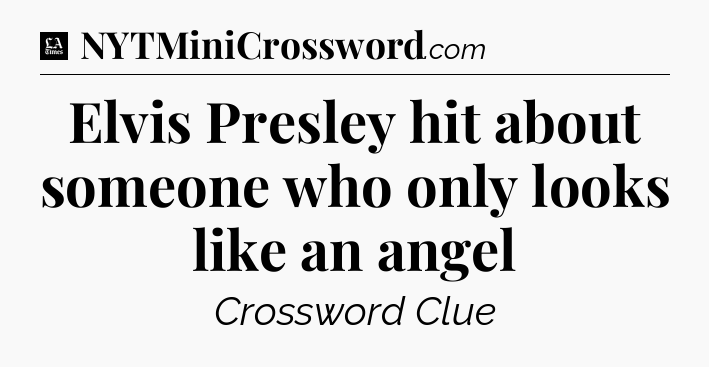 Elvis Presley hit about someone who only looks like an angel - LA Times Crossword