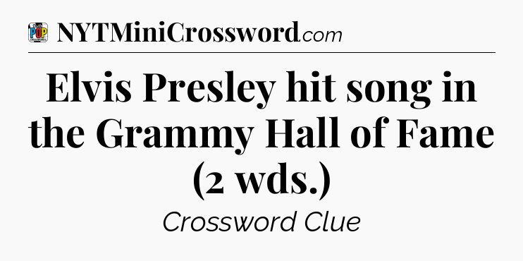 Elvis Presley hit song in the Grammy Hall of Fame (2 wds.) Crossword Clue