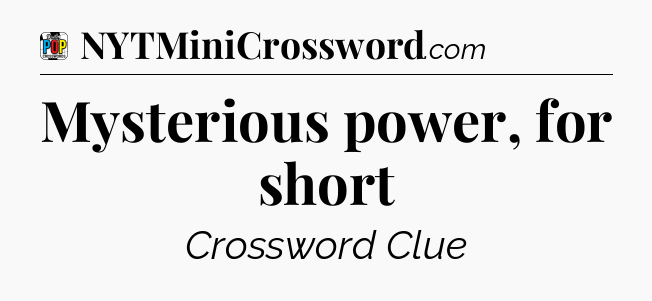 Mysterious power, for short Crossword Clue