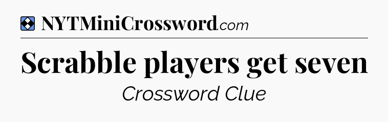 Solution: Scrabble players get seven - NYT Mini Crossword