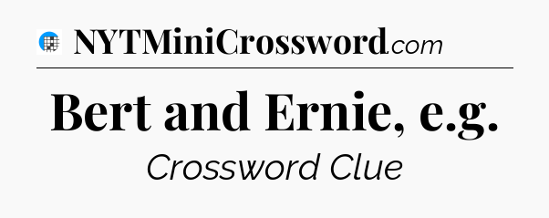 Bert and Ernie, e.g Crossword Clue