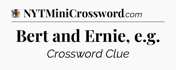 Bert and Ernie, e.g Crossword Clue
