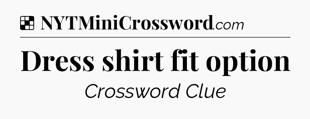 Solution: Dress shirt fit option - NYT Crossword