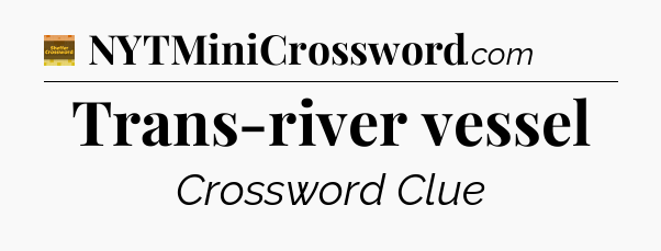 Trans-river vessel crossword clue Eugene Sheffer