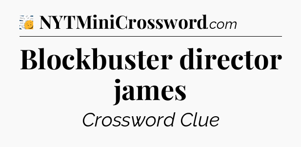 Blockbuster director james - 7 Little Words
