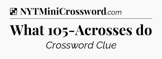 Solution: What 105-Acrosses do - NYT Crossword