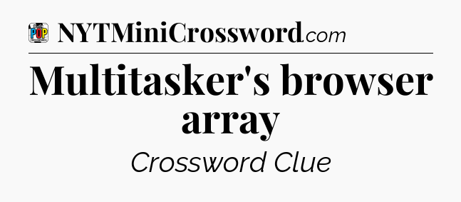 Multitasker's browser array Crossword Clue