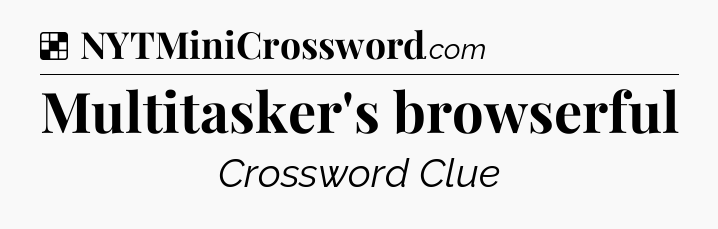 Solution: Multitasker's browserful - NYT Crossword