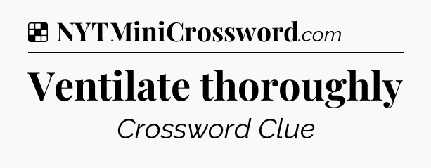 Solution: Ventilate thoroughly - NYT Crossword
