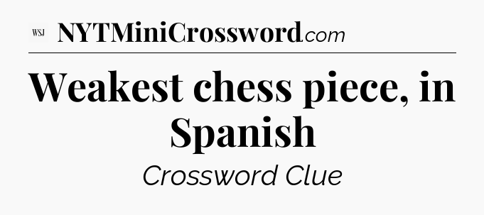 Weakest chess piece, in Spanish - WSJ Crossword