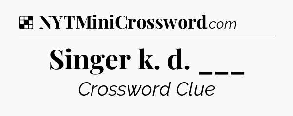 Solution: Singer k. d. ___ - NYT Crossword