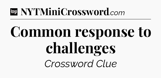 Common response to challenges Crossword Clue