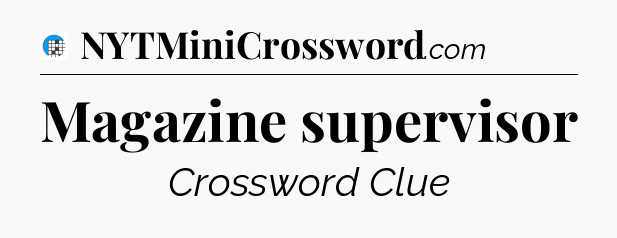 Magazine supervisor Crossword Clue