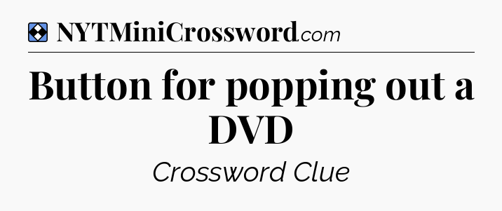 Solution: Button for popping out a DVD - NYT Mini Crossword
