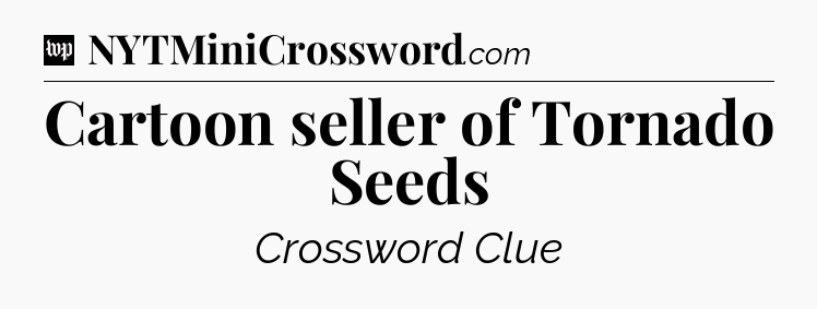 Cartoon seller of Tornado Seeds Crossword Clue