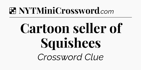 Solution: Cartoon seller of Squishees - NYT Crossword