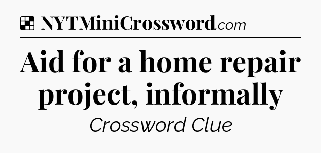 Solution: Aid for a home repair project, informally - NYT Crossword