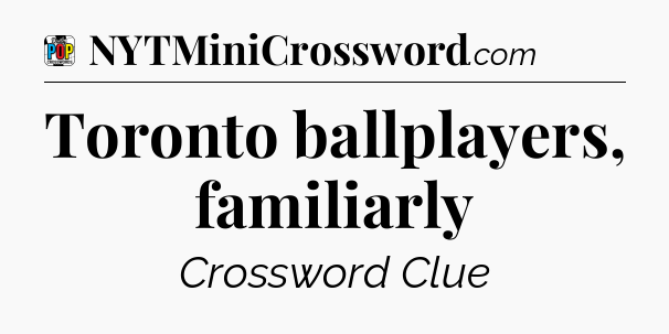 Toronto ballplayers, familiarly Crossword Clue