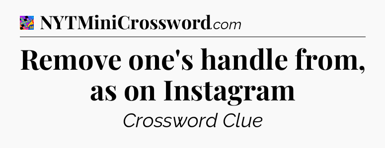 Remove one's handle from, as on Instagram Crossword Clue