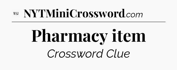 Pharmacy item - WSJ Crossword