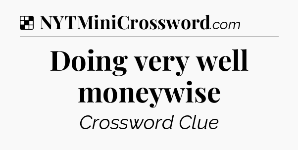Solution: Doing very well moneywise - NYT Crossword