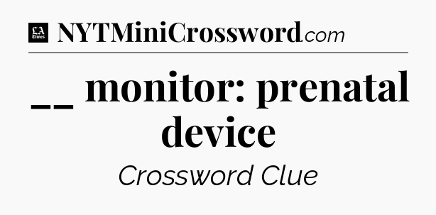 __ monitor: prenatal device - LA Times Crossword