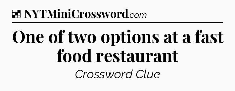 Solution: One of two options at a fast food restaurant - NYT Crossword