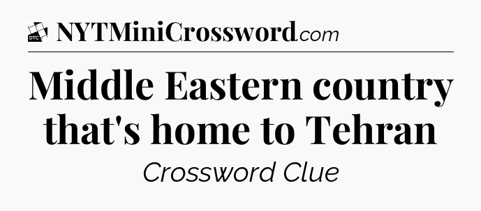 Middle Eastern country that's home to Tehran - Daily Themed Classic Crossword