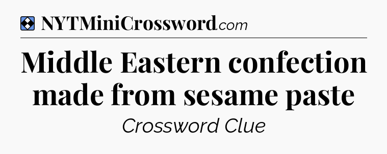 Solution: Middle Eastern confection made from sesame paste - NYT Mini Crossword