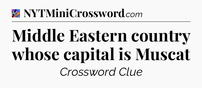 Middle Eastern country whose capital is Muscat Crossword Clue