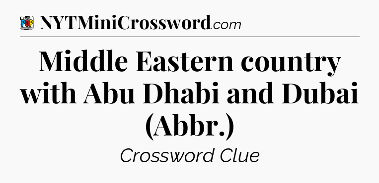 Middle Eastern country with Abu Dhabi and Dubai (Abbr.) Crossword Clue