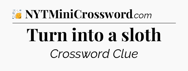 Turn into a sloth - 7 Little Words