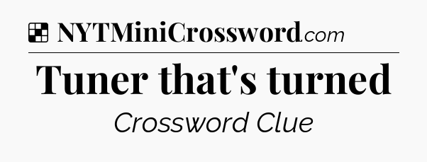 Solution: Tuner that's turned - NYT Crossword