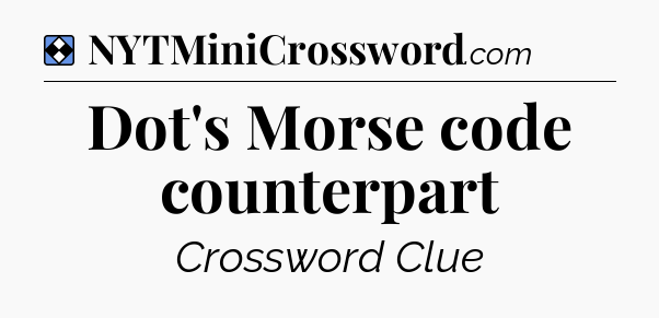 Solution: Dot's Morse code counterpart - NYT Mini Crossword
