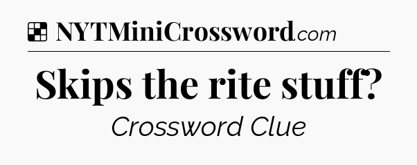 Solution: Skips the rite stuff - NYT Crossword
