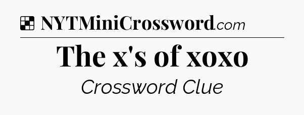Solution: The x's of xoxo - NYT Crossword