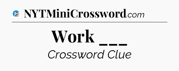 Work ___ Crossword Clue