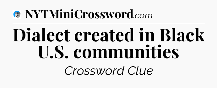 Dialect created in Black U.S. communities Crossword Clue