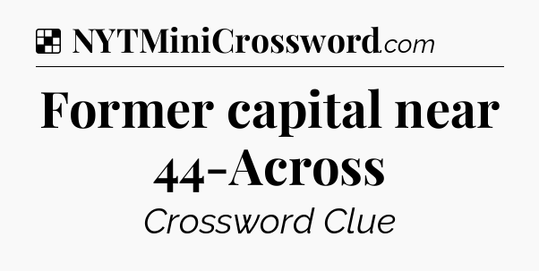 Solution: Former capital near 44-Across - NYT Crossword