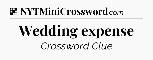 Solution: Wedding expense - NYT Crossword