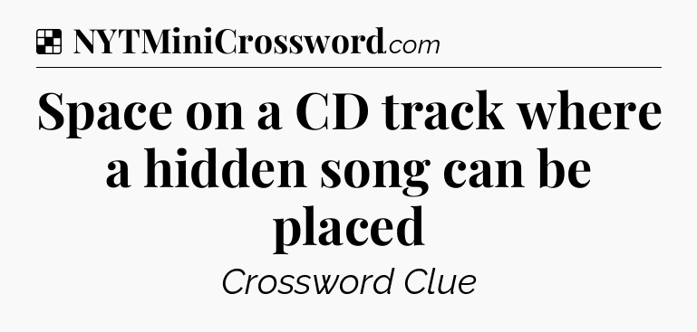Solution: Space on a CD track where a hidden song can be placed - NYT Crossword