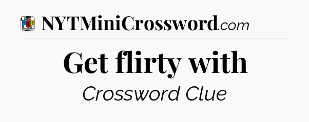 Get flirty with Crossword Clue