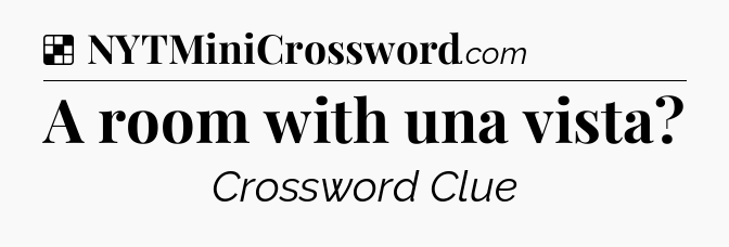 Solution: A room with una vista - NYT Crossword