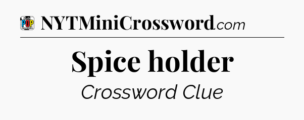 Spice holder Crossword Clue