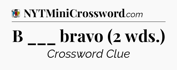 B ___ bravo (2 wds.) Crossword Clue