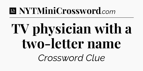 TV physician with a two-letter name - LA Times Crossword