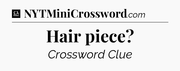 Hair piece - LA Times Crossword